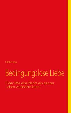 Bedingungslose Liebe de Ulrike Rau