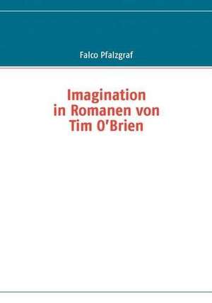 Imagination in Romanen Von Tim O'Brien: Wo Ist Kurt? de Falco Pfalzgraf