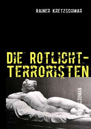 Die Rotlicht-Terroristen de Rainer Kretzschmar