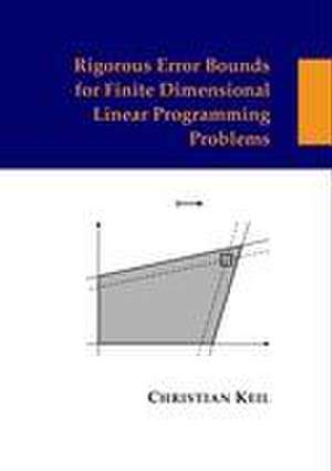 Rigorous Error Bounds for Finite Dimensional Linear Programming Problems de Christian Keil