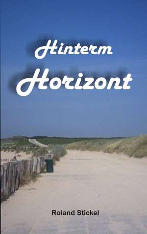 Hinterm Horizont de Roland Stickel