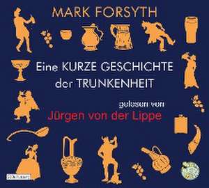 Eine kurze Geschichte der Trunkenheit - Der Homo alcoholicus von der Steinzeit bis heute de Mark Forsyth