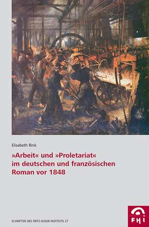 "Arbeit" und "Proletariat" im deutschen und französischen Roman vor 1848 de Elisabeth Rink