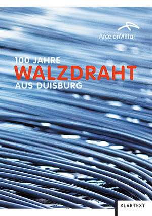 100 Jahre Walzdraht aus Duisburg de Manfred Rasch