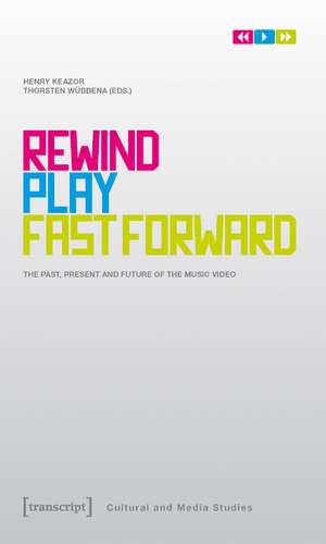 Rewind, Play, Fast Forward: The Past, Present and Future of the Music Video de Henry Keazor