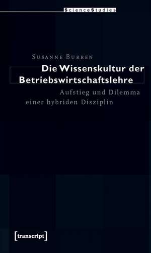 Die Wissenskultur der Betriebswirtschaftslehre de Susanne Burren