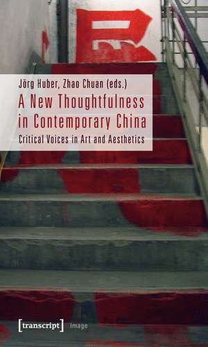 A New Thoughtfulness in Contemporary China: Critical Voices in Art and Aesthetics de Jrg Huber