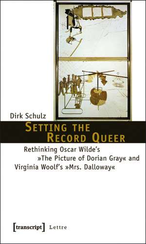 Setting the Record Queer: Rethinking Oscar Wilde's "The Picture of Dorian Gray" and Virginia Woolf's "Mrs. Dalloway" de Dirk Schulz