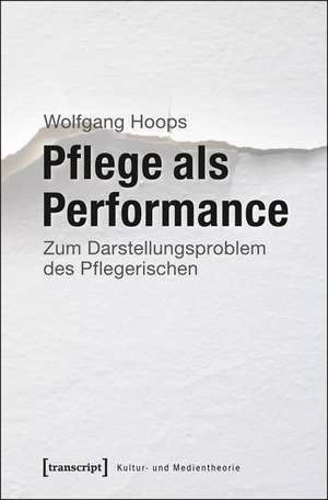 Pflege als Performance de Wolfgang Hoops