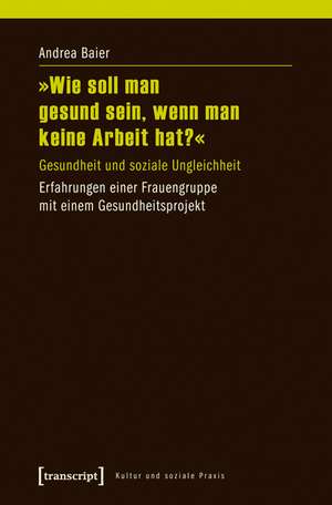 »Wie soll man gesund sein, wenn man keine Arbeit hat?« de Andrea Baier