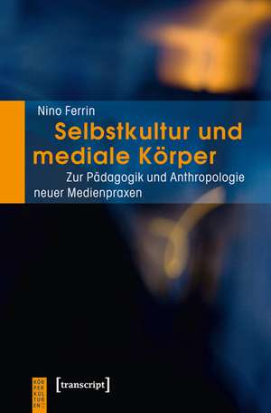 Selbstkultur und mediale Körper de Nino Ferrin