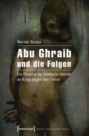 Abu Ghraib und die Folgen de Werner Binder