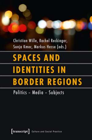 Spaces and Identities in Border Regions: Politics - Media - Subjects de Christian Wille