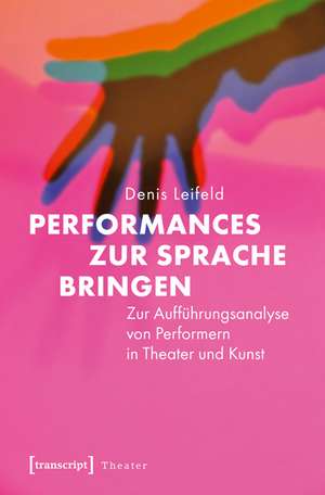 Performances zur Sprache bringen de Denis Leifeld