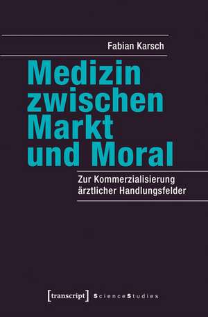 Medizin zwischen Markt und Moral de Fabian Karsch