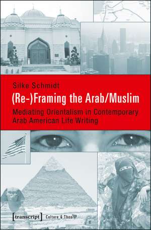 (Re-)Framing the Arab/Muslim: Mediating Orientalism in Contemporary Arab American Life Writing de Dr Silke Schmidt