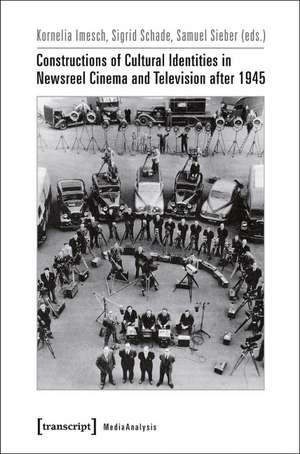 Constructions of Cultural Identities in Newsreel Cinema and Television after 1945 de Prof. Dr. Kornelia Imesch