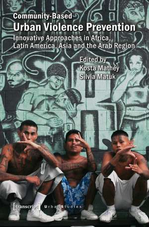 Community-Based Urban Violence Prevention: Innovative Approaches in Africa, Latin America, Asia and the Arab Region de Kosta Mathy