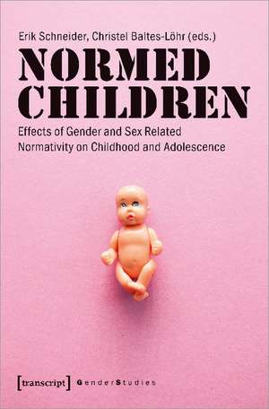 Normed Children: Effects of Gender and Sex Related Normativity on Childhood and Adolescence de Erik Schneider