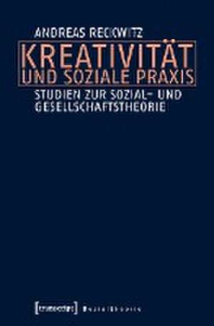 Kreativität und soziale Praxis de Andreas Reckwitz