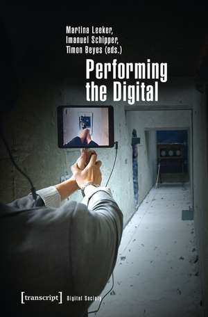 Performing the Digital: Performativity and Performance Studies in Digital Cultures de Martina Leeker