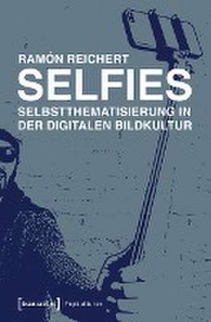 Selfies - Selbstthematisierung in der digitalen Bildkultur de Ramón Reichert