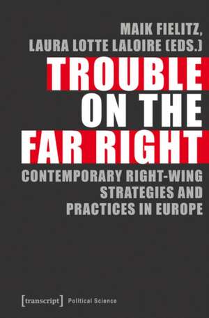 Trouble on the Far Right: Contemporary Right-Wing Strategies & Practices in Europe de Laura Lotte Laloire