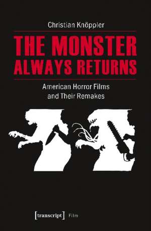 The Monster Always Returns – American Horror Films and Their Remakes de Christian Knöppler