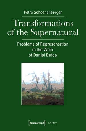 Transformations of the Supernatural – Problems of Representation in the Work of Daniel Defoe de Petra Schoenenberger