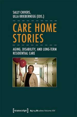 Care Home Stories – Aging, Disability, and Long–Term Residential Care de Sally Chivers