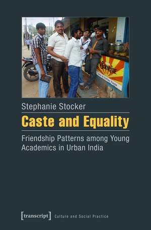 Caste and Equality: Friendship Patterns among Young Academics in Urban India de Stephanie Stocker