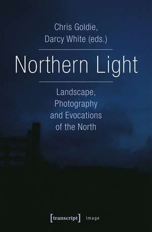 Northern Light – Landscape, Photography and Evocations of the North de Chris Goldie