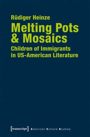 Melting Pots & Mosaics – Children of Immigrants in US–American Literature de Rüdiger Heinze