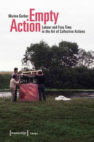 Empty Action – Labour and Free Time in the Art of Collective Actions de Marina Gerber