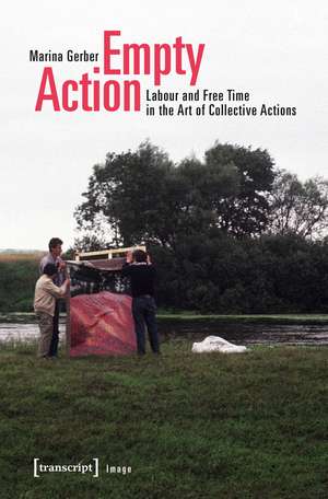 Empty Action: Labour and Free Time in the Art of Collective Actions de Marina Gerber