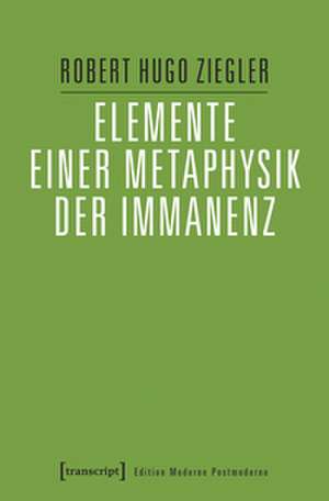 Elemente einer Metaphysik der Immanenz de Robert Hugo Ziegler