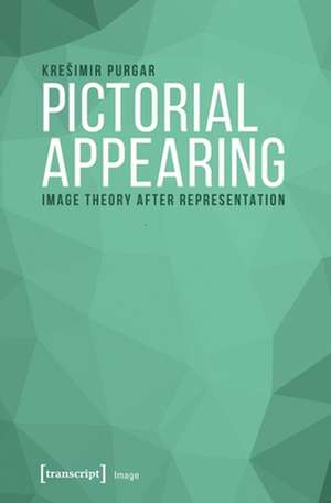 Pictorial Appearing – Image Theory After Representation de Kresimir Purgar