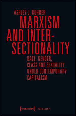 Marxism and Intersectionality: Race, Gender, Class and Sexuality under Contemporary Capitalism de Ashley J. Bohrer