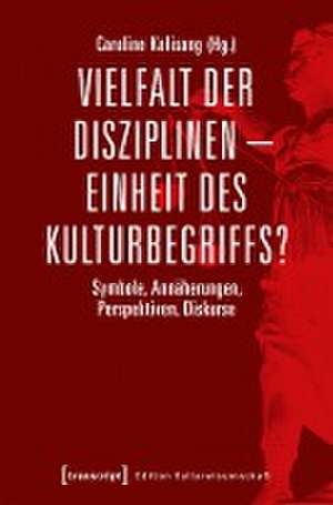 Vielfalt der Disziplinen - Einheit des Kulturbegriffs? de Caroline Kolisang