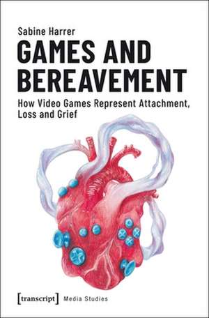 Games and Bereavement – How Video Games Represent Attachment, Loss, and Grief de Sabine Harrer