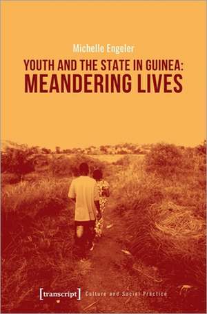 Youth and the State in Guinea – Meandering Lives de Michelle Engeler