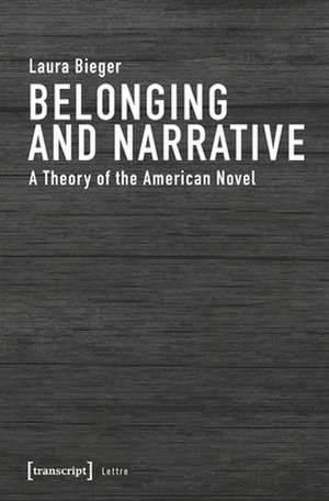 Belonging and Narrative – A Theory of the American Novel de Laura Bieger