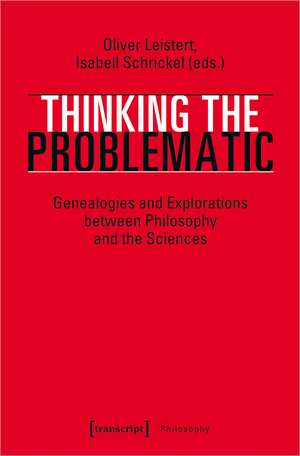 Thinking the Problematic: Genealogies and Explorations between Philosophy and the Sciences de Oliver Leistert