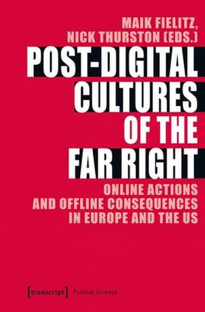 Post–Digital Cultures of the Far Right – Online Actions and Offline Consequences in Europe and the US de Maik Fielitz