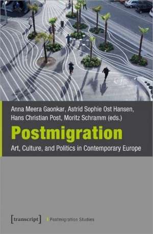 Postmigration – Art, Culture, and Politics in Contemporary Europe de Anna Meera Gaonka