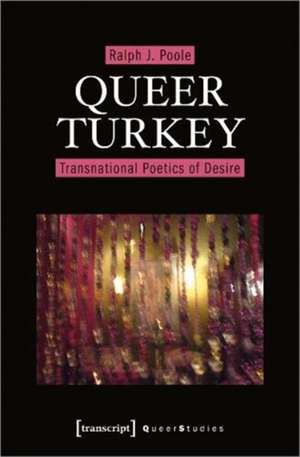 Queer Turkey – Transnational Poetics of Desire de Ralph J. Poole