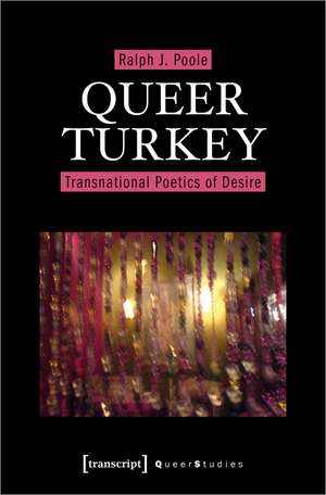 Queer Turkey: Transnational Poetics of Desire de Ralph J. Poole