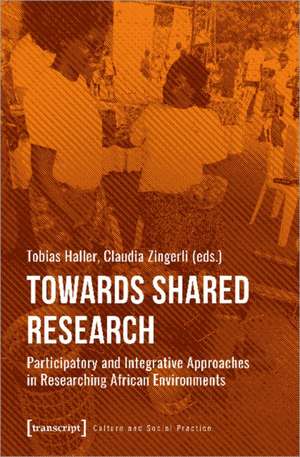 Towards Shared Research – Participatory and Integrative Approaches in Researching African Environments de Tobias Haller