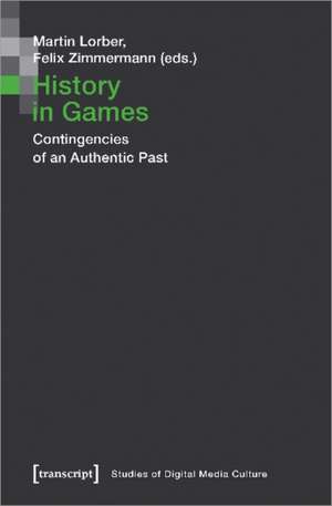 History in Games – Contingencies of an Authentic Past de Martin Lorber