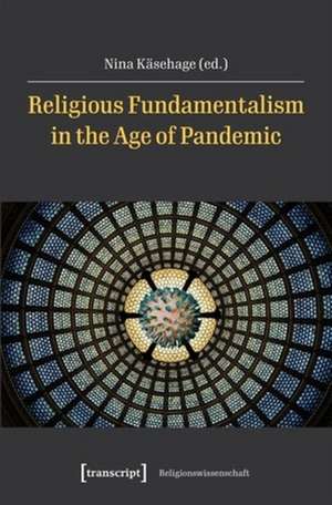 Religious Fundamentalism in the Age of Pandemic de Nina Käsehage